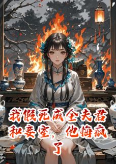 我假死成全夫君和妾室，他悔疯了